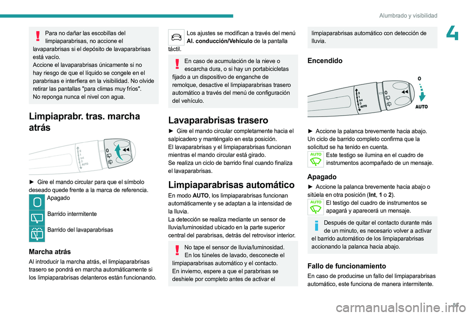 PEUGEOT 3008 2023 Manual del propietario (in Spanish) 85
Alumbrado y visibilidad
4Para no dañar las escobillas del limpiaparabrisas, no accione el
lavaparabrisas si el depósito de lavaparabrisas
está vacío.
Accione el lavaparabrisas únicamente si PEUGEOT 3008 2023 Manual del propietario (in Spanish) 85
Alumbrado y visibilidad
4Para no dañar las escobillas del limpiaparabrisas, no accione el
lavaparabrisas si el depósito de lavaparabrisas
está vacío.
Accione el lavaparabrisas únicamente si