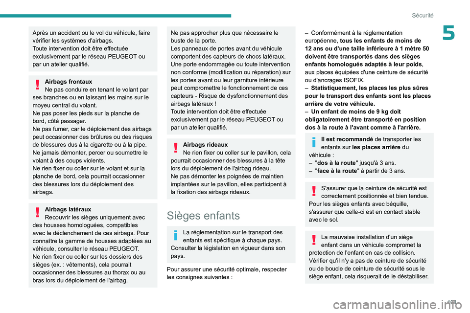 PEUGEOT 3008 2023 Manuel du propriétaire (in French) 101
Sécurité
5Après un accident ou le vol du véhicule, faire
vérifier les systèmes d'airbags.
Toute intervention doit être effectuée
exclusivement par le réseau PEUGEOT ou
par un ateli PEUGEOT 3008 2023 Manuel du propriétaire (in French) 101
Sécurité
5Après un accident ou le vol du véhicule, faire
vérifier les systèmes d'airbags.
Toute intervention doit être effectuée
exclusivement par le réseau PEUGEOT ou
par un ateli