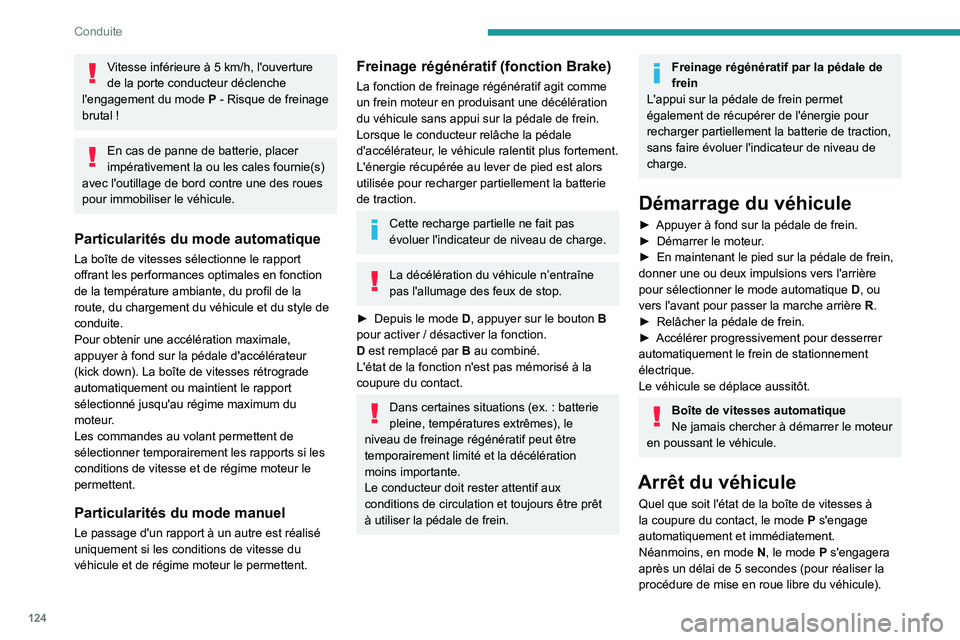 PEUGEOT 3008 2023  Manuel du propriétaire (in French) 124
Conduite
Vitesse inférieure à 5 km/h, l'ouverture 
de la porte conducteur déclenche 
l'engagement du mode  P
  - Risque de freinage 
brutal
  !
En cas de panne de batterie, placer 
imp�