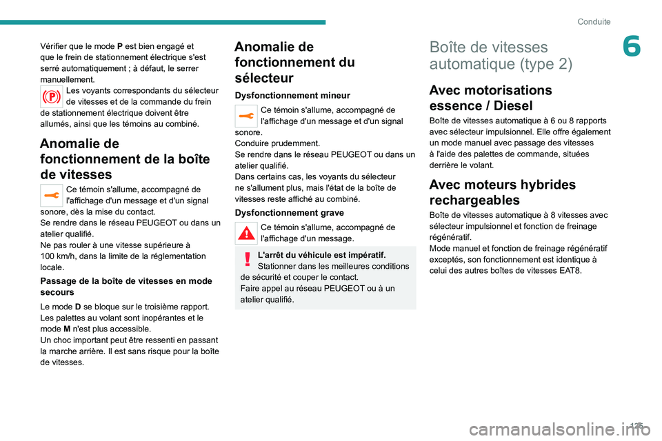 PEUGEOT 3008 2023 Manuel du propriétaire (in French) 125
Conduite
6Vérifier que le mode P est bien engagé et
que le frein de stationnement électrique s'est
serré automatiquement
; à défaut, le serrer
manuellement.
Les voyants correspondan PEUGEOT 3008 2023 Manuel du propriétaire (in French) 125
Conduite
6Vérifier que le mode P est bien engagé et
que le frein de stationnement électrique s'est
serré automatiquement
; à défaut, le serrer
manuellement.
Les voyants correspondan