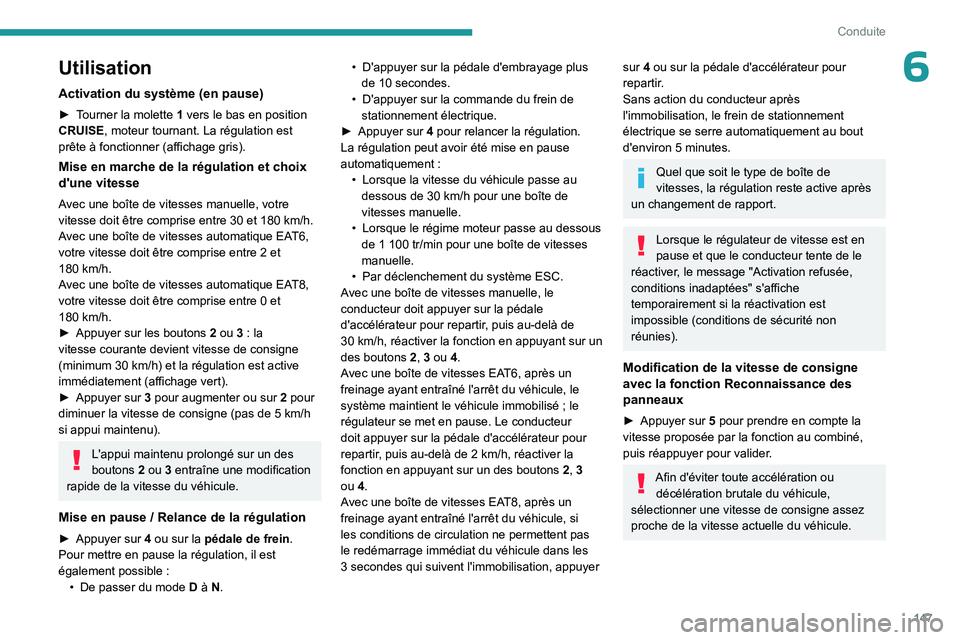 PEUGEOT 3008 2023  Manuel du propriétaire (in French) 147
Conduite
6Utilisation
Activation du système (en pause)
► Tourner la molette 1 vers le bas en position 
CRUISE, moteur tournant. La régulation est 
prête à fonctionner (affichage gris).
Mise 