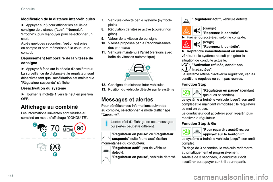 PEUGEOT 3008 2023 Manuel du propriétaire (in French) 148
Conduite
Modification de la distance inter-véhicules
► Appuyer sur 6 pour afficher les seuils de
consigne de distance ("Loin", "Normale",
"Proche"), puis réappuyer po PEUGEOT 3008 2023 Manuel du propriétaire (in French) 148
Conduite
Modification de la distance inter-véhicules
► Appuyer sur 6 pour afficher les seuils de
consigne de distance ("Loin", "Normale",
"Proche"), puis réappuyer po