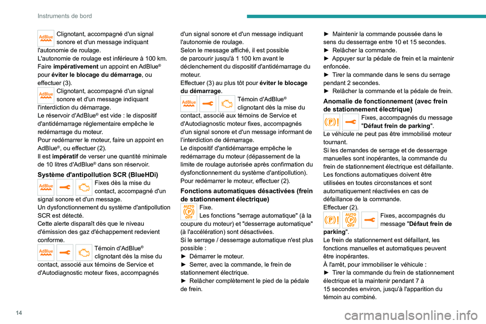 PEUGEOT 3008 2023  Manuel du propriétaire (in French) 14
Instruments de bord
Clignotant, accompagné d'un signal 
sonore et d'un message indiquant 
l'autonomie de roulage.
L'autonomie de roulage est inférieure à 100
  km.
Faire impérat