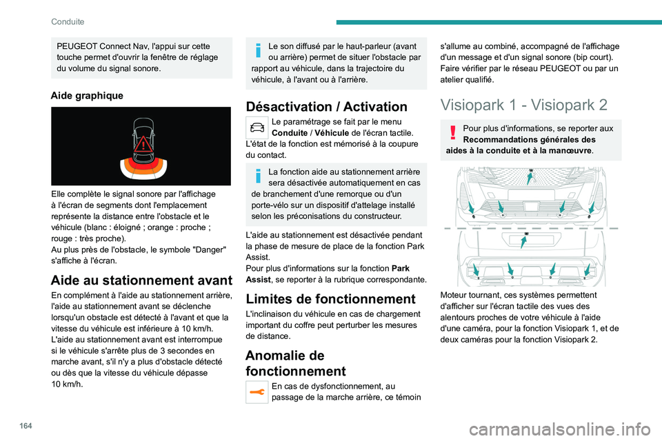 PEUGEOT 3008 2023  Manuel du propriétaire (in French) 164
Conduite
PEUGEOT Connect Nav, l'appui sur cette 
touche permet d'ouvrir la fenêtre de réglage 
du volume du signal sonore.
Aide graphique 
 
Elle complète le signal sonore par l'aff