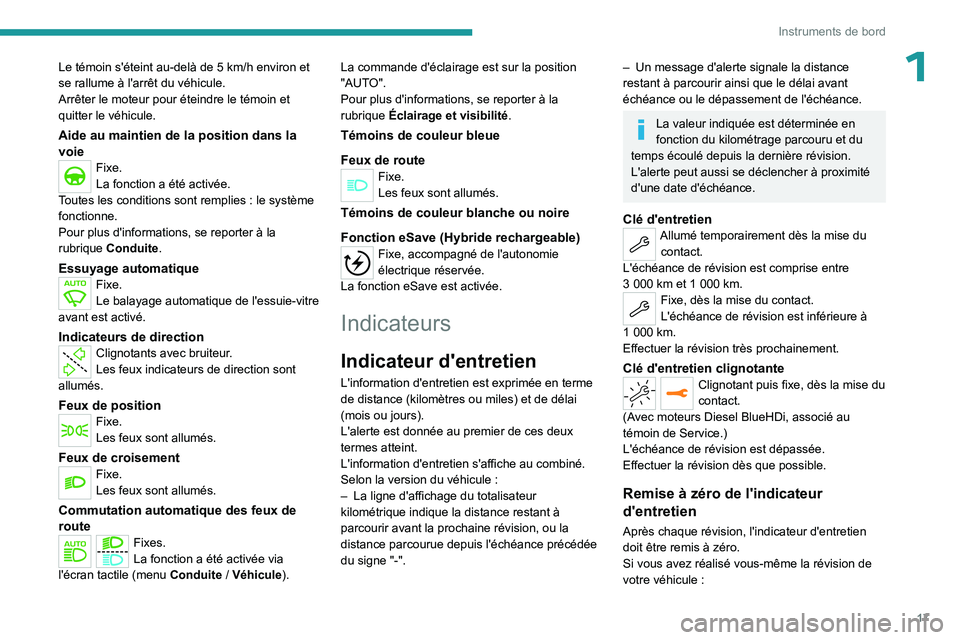 PEUGEOT 3008 2023  Manuel du propriétaire (in French) 17
Instruments de bord
1Le témoin s'éteint au-delà de 5 km/h environ et 
se rallume à l'arrêt du véhicule.
Arrêter le moteur pour éteindre le témoin et 
quitter le véhicule.
Aide au 