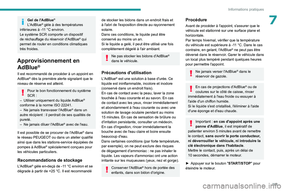PEUGEOT 3008 2023  Manuel du propriétaire (in French) 201
Informations pratiques
7Gel de l'AdBlue®
L'AdBlue® gèle à des températures 
inférieures à -11   °C environ.
Le système SCR comporte un dispositif 
de réchauffage du réservoir d&