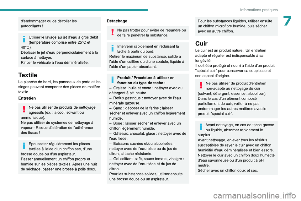 PEUGEOT 3008 2023  Manuel du propriétaire (in French) 205
Informations pratiques
7d'endommager ou de décoller les 
autocollants  !
Utiliser le lavage au jet d’eau à gros débit 
(température comprise entre 25°C et 
40°C).
Déplacer le jet d