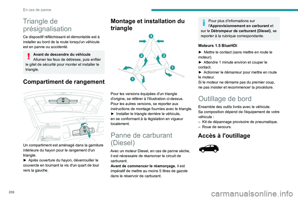 PEUGEOT 3008 2023  Manuel du propriétaire (in French) 206
En cas de panne
Triangle de présignalisation
Ce dispositif réfléchissant et démontable est à 
installer au bord de la route lorsqu'un véhicule 
est en panne ou accidenté.
Avant de desce