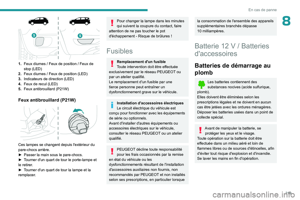 PEUGEOT 3008 2023 Manuel du propriétaire (in French) 219
En cas de panne
8
1.Feux diurnes / Feux de position / Feux de
stop (LED)
2. Feux diurnes
/ Feux de position (LED)
3. Indicateurs de direction (LED)
4. Feux de recul (LED)
5. Feux antibrou PEUGEOT 3008 2023 Manuel du propriétaire (in French) 219
En cas de panne
8
1.Feux diurnes / Feux de position / Feux de
stop (LED)
2. Feux diurnes
/ Feux de position (LED)
3. Indicateurs de direction (LED)
4. Feux de recul (LED)
5. Feux antibrou