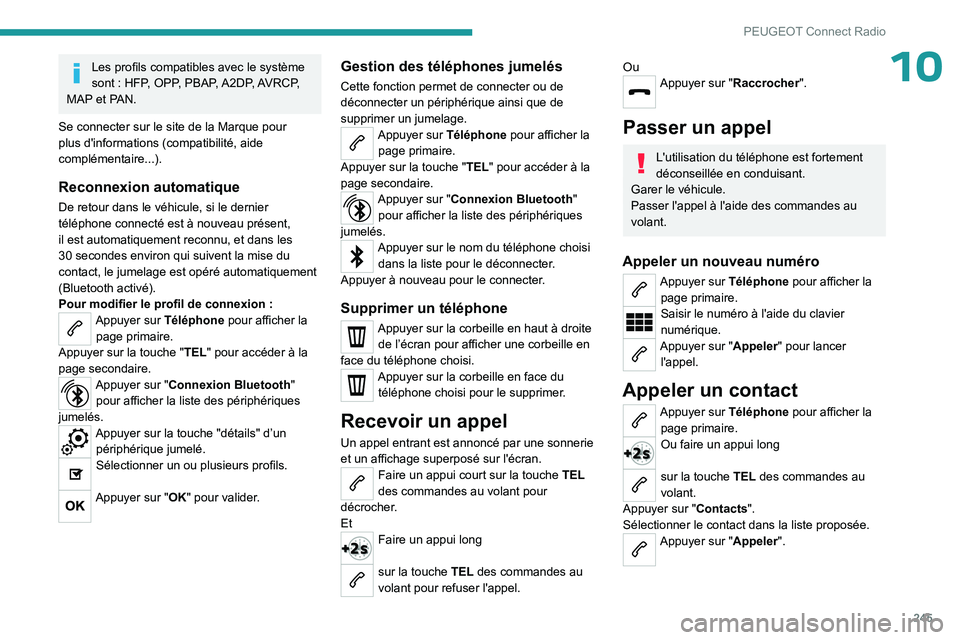 PEUGEOT 3008 2023  Manuel du propriétaire (in French) 245
PEUGEOT Connect Radio
10Les profils compatibles avec le système 
sont  : HFP, OPP, PBAP, A2DP, AVRCP, 
MAP et PAN.
Se connecter sur le site de la Marque pour 
plus d'informations (compatibili