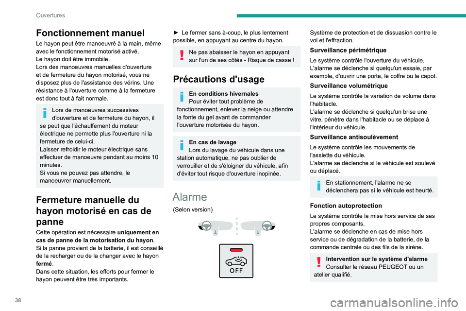 PEUGEOT 3008 2023  Manuel du propriétaire (in French) 38
Ouvertures
Fonctionnement manuel
Le hayon peut être manoeuvré à la main, même 
avec le fonctionnement motorisé activé.
Le hayon doit être immobile.
Lors des manoeuvres manuelles d'ouvert