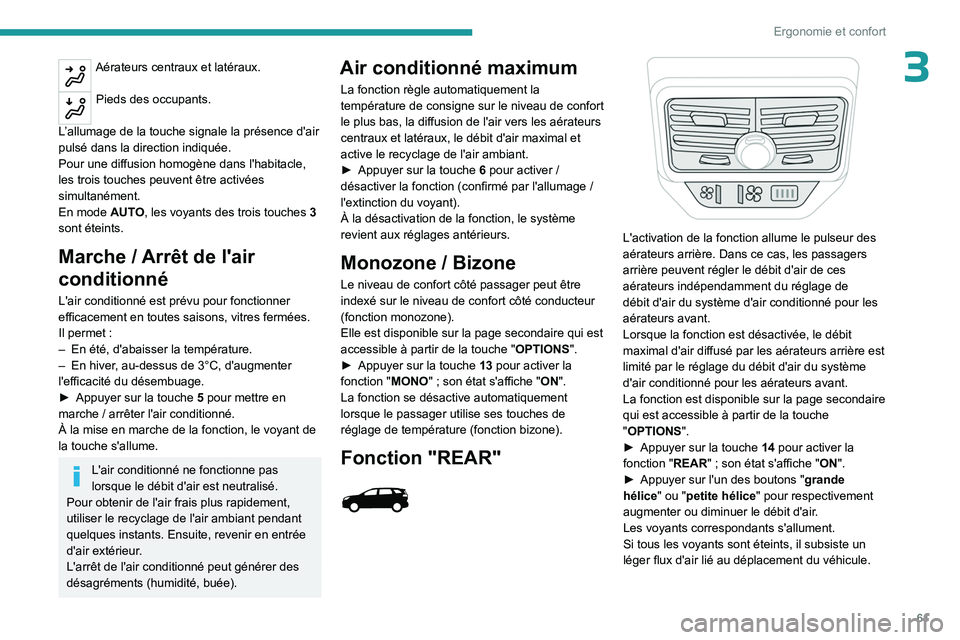 PEUGEOT 3008 2023  Manuel du propriétaire (in French) 61
Ergonomie et confort
3Aérateurs centraux et latéraux. 
Pieds des occupants. 
L’allumage de la touche signale la présence d'air 
pulsé dans la direction indiquée.
Pour une diffusion homog