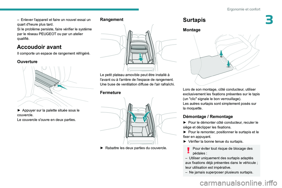 PEUGEOT 3008 2023  Manuel du propriétaire (in French) 67
Ergonomie et confort
3– Enlever l'appareil et faire un nouvel essai un 
quart d'heure plus tard.
Si le problème persiste, faire vérifier le système 
par le réseau PEUGEOT
 ou par un a