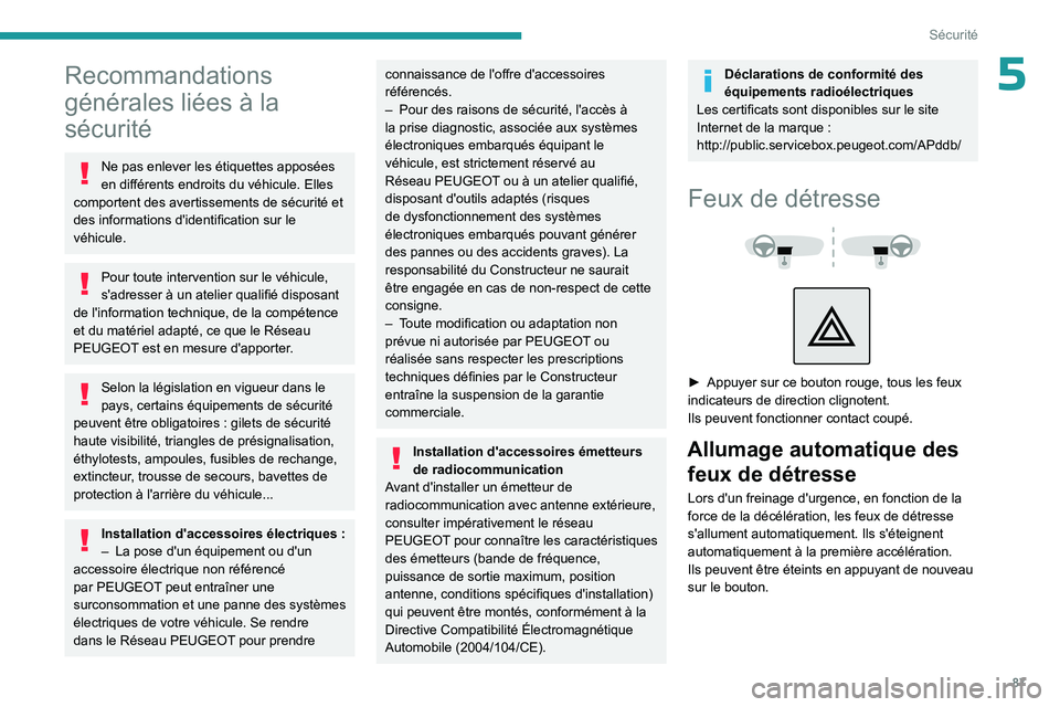 PEUGEOT 3008 2023  Manuel du propriétaire (in French) 87
Sécurité
5Recommandations 
générales liées à la 
sécurité
Ne pas enlever les étiquettes apposées 
en différents endroits du véhicule. Elles 
comportent des avertissements de sécurité 