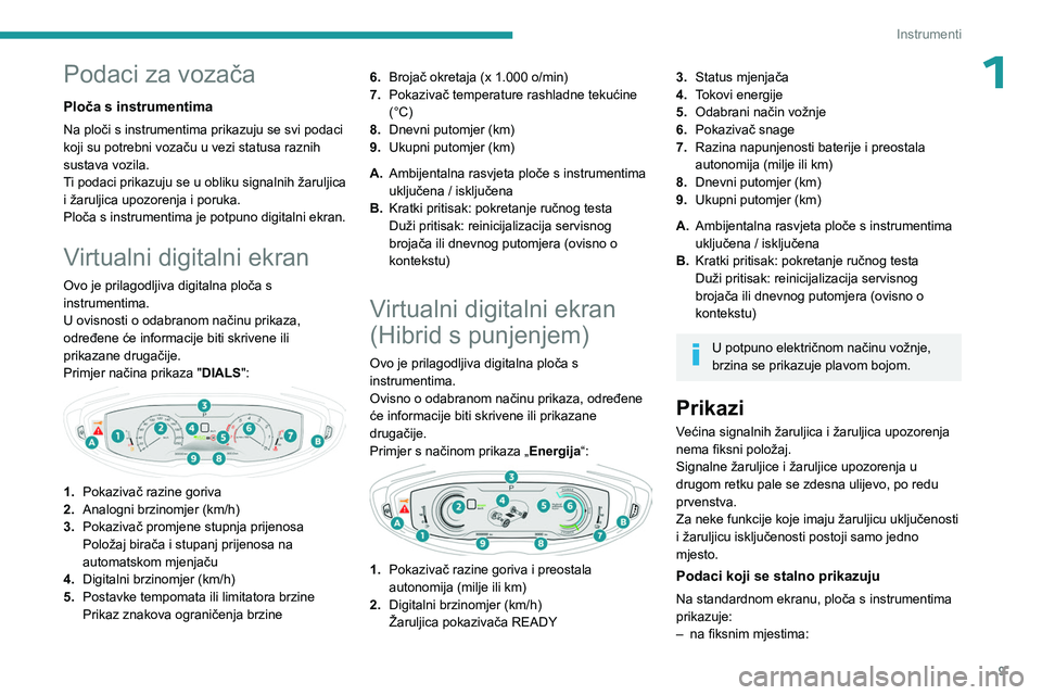 PEUGEOT 3008 2023 Upute Za Rukovanje (in Croatian) 9
Instrumenti
1Podaci za vozača
Ploča s instrumentima
Na ploči s instrumentima prikazuju se svi podaci
koji su potrebni vozaču u vezi statusa raznih
sustava vozila.
Ti podaci prikazuju se u obli PEUGEOT 3008 2023 Upute Za Rukovanje (in Croatian) 9
Instrumenti
1Podaci za vozača
Ploča s instrumentima
Na ploči s instrumentima prikazuju se svi podaci
koji su potrebni vozaču u vezi statusa raznih
sustava vozila.
Ti podaci prikazuju se u obli