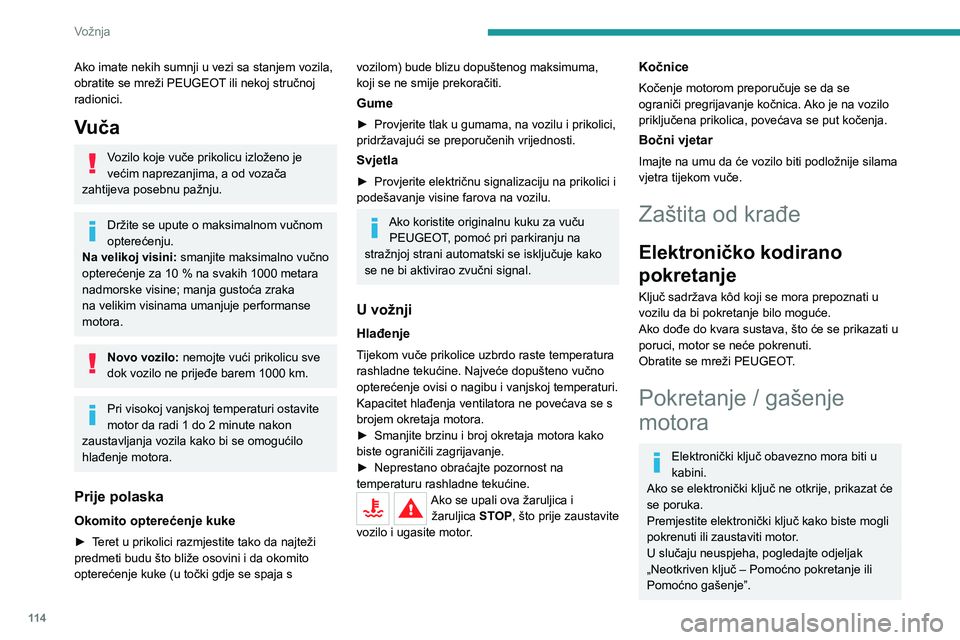PEUGEOT 3008 2023  Upute Za Rukovanje (in Croatian) 11 4
Vožnja
Ako imate nekih sumnji u vezi sa stanjem vozila, 
obratite se mreži PEUGEOT ili nekoj stručnoj 
radionici.
Vuča
Vozilo koje vuče prikolicu izloženo je 
većim naprezanjima, a od voza