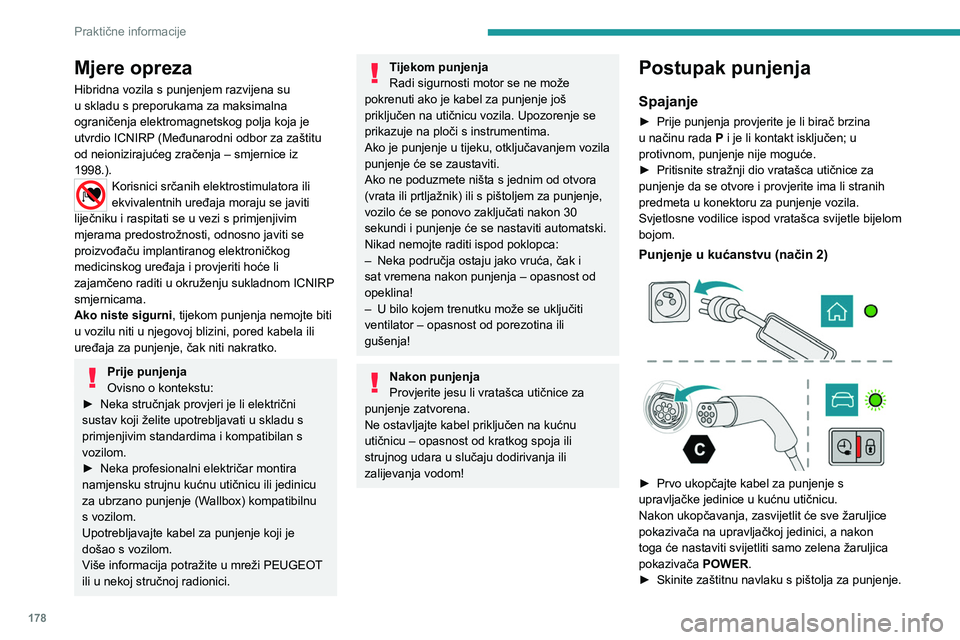 PEUGEOT 3008 2023  Upute Za Rukovanje (in Croatian) 178
Praktične informacije
Mjere opreza
Hibridna vozila s punjenjem razvijena su 
u skladu s preporukama za maksimalna 
ograničenja elektromagnetskog polja koja je 
utvrdio ICNIRP (Međunarodni odbor