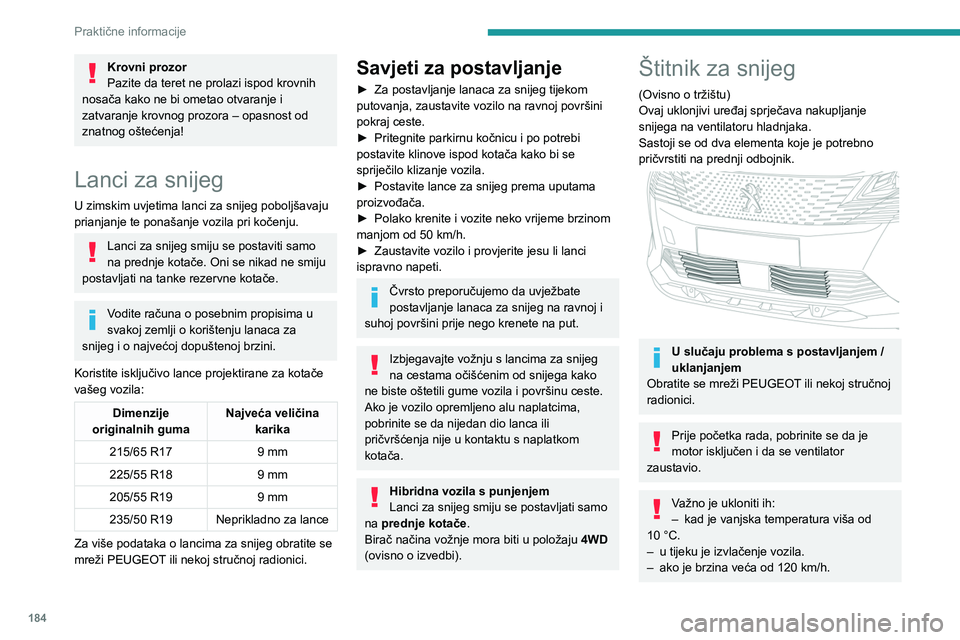 PEUGEOT 3008 2023 Upute Za Rukovanje (in Croatian) 184
Praktične informacije
Krovni prozor
Pazite da teret ne prolazi ispod krovnih
nosača kako ne bi ometao otvaranje i
zatvaranje krovnog prozora – opasnost od
znatnog oštećenja!
Lanci za snij PEUGEOT 3008 2023 Upute Za Rukovanje (in Croatian) 184
Praktične informacije
Krovni prozor
Pazite da teret ne prolazi ispod krovnih
nosača kako ne bi ometao otvaranje i
zatvaranje krovnog prozora – opasnost od
znatnog oštećenja!
Lanci za snij