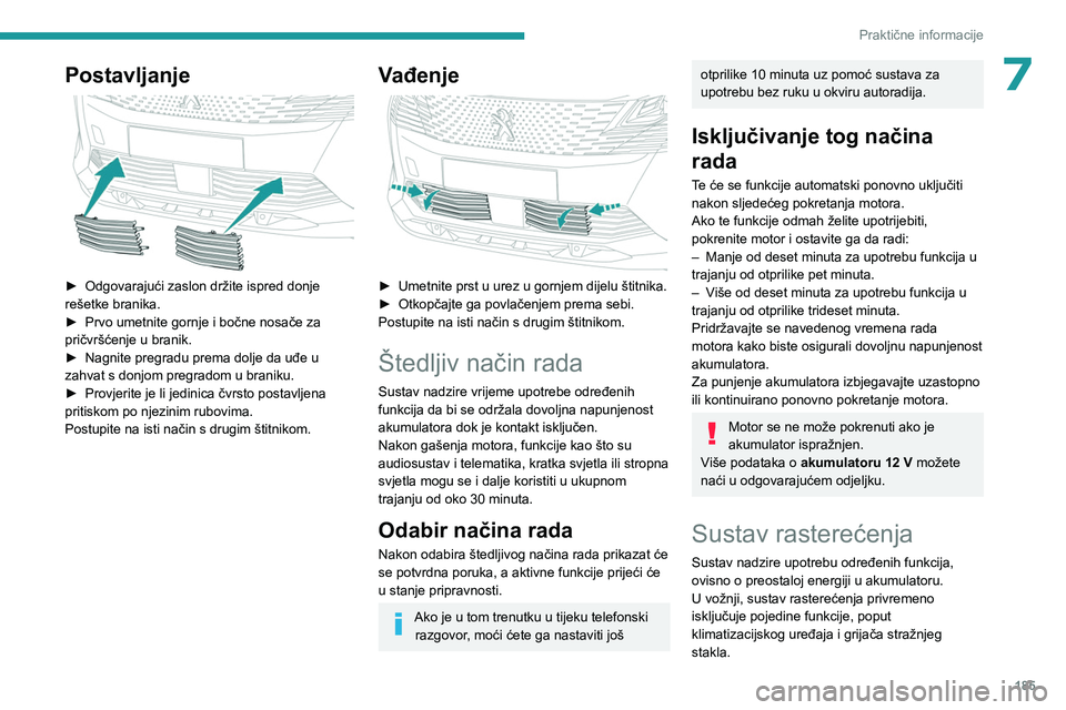 PEUGEOT 3008 2023 Upute Za Rukovanje (in Croatian) 185
Praktične informacije
7Postavljanje
► Odgovarajući zaslon držite ispred donje
rešetke branika.
►
Prvo umetnite gornje i bočne nosače za
pričvršćenje u branik.
►
Nagnite pr PEUGEOT 3008 2023 Upute Za Rukovanje (in Croatian) 185
Praktične informacije
7Postavljanje
► Odgovarajući zaslon držite ispred donje
rešetke branika.
►
Prvo umetnite gornje i bočne nosače za
pričvršćenje u branik.
►
Nagnite pr
