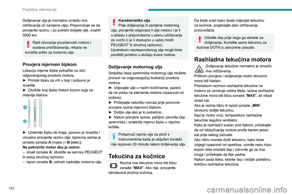 PEUGEOT 3008 2023 Upute Za Rukovanje (in Croatian) 188
Praktične informacije
Dolijevanje ulja je normalno između dva
održavanja (ili zamjene ulja). Preporučuje se da
provjerite razinu, i po potrebi dolijete ulje, svakih
5000 km.
Radi očuvanja PEUGEOT 3008 2023 Upute Za Rukovanje (in Croatian) 188
Praktične informacije
Dolijevanje ulja je normalno između dva
održavanja (ili zamjene ulja). Preporučuje se da
provjerite razinu, i po potrebi dolijete ulje, svakih
5000 km.
Radi očuvanja
