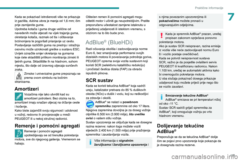 PEUGEOT 3008 2023  Upute Za Rukovanje (in Croatian) 191
Praktične informacije
7Kada se pokazivač istrošenosti više ne prikazuje 
iz gazišta, dubina utora je manja od 1,6 mm; čim 
prije zamijenite gume.
Upotreba kotača i guma druge veličine od 
