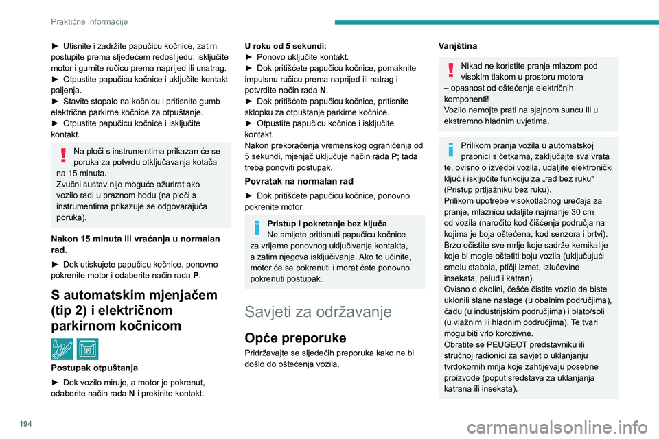 PEUGEOT 3008 2023 Upute Za Rukovanje (in Croatian) 194
Praktične informacije
► Utisnite i zadržite papučicu kočnice, zatim
postupite prema sljedećem redoslijedu: isključite
motor i gurnite ručicu prema naprijed ili unatrag.
►
Otpustite PEUGEOT 3008 2023 Upute Za Rukovanje (in Croatian) 194
Praktične informacije
► Utisnite i zadržite papučicu kočnice, zatim
postupite prema sljedećem redoslijedu: isključite
motor i gurnite ručicu prema naprijed ili unatrag.
►
Otpustite