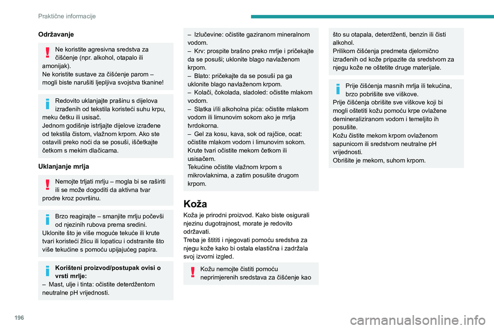 PEUGEOT 3008 2023 Upute Za Rukovanje (in Croatian) 196
Praktične informacije
Održavanje
Ne koristite agresivna sredstva za
čišćenje (npr. alkohol, otapalo ili
amonijak).
Ne koristite sustave za čišćenje parom –
mogli biste narušiti ljepl PEUGEOT 3008 2023 Upute Za Rukovanje (in Croatian) 196
Praktične informacije
Održavanje
Ne koristite agresivna sredstva za
čišćenje (npr. alkohol, otapalo ili
amonijak).
Ne koristite sustave za čišćenje parom –
mogli biste narušiti ljepl