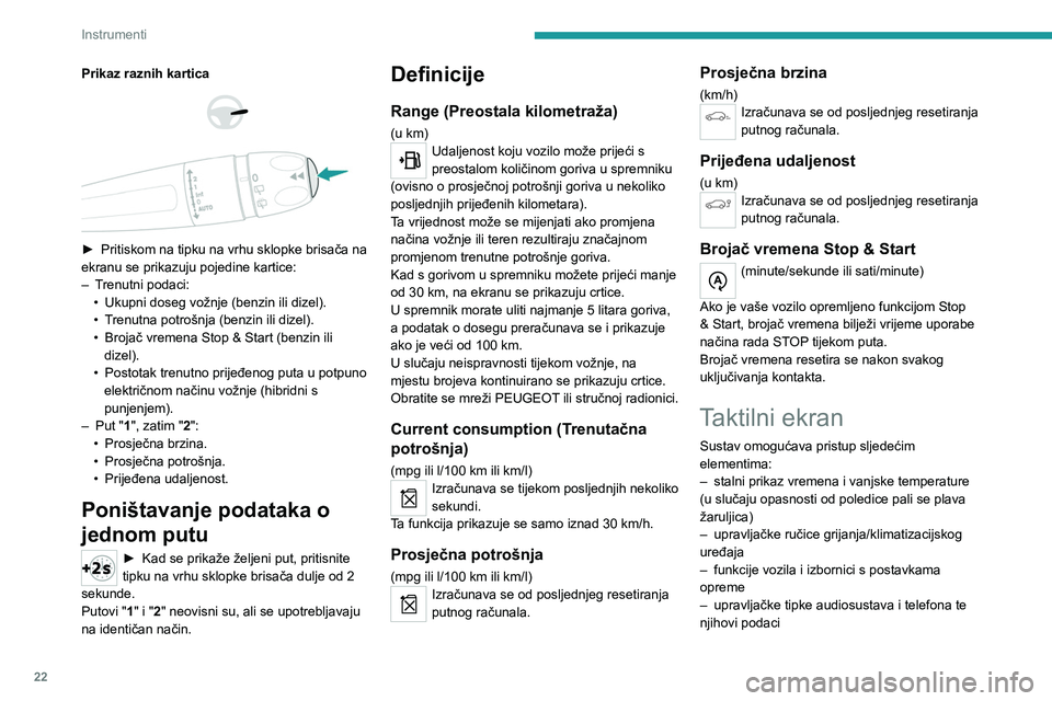 PEUGEOT 3008 2023  Upute Za Rukovanje (in Croatian) 22
Instrumenti
Prikaz raznih kartica 
 
 
 
► Pritiskom na tipku na vrhu sklopke brisača na 
ekranu se prikazuju pojedine kartice:
–
 
T
 renutni podaci:
•
 
Ukupni doseg vožnje (benzin ili di