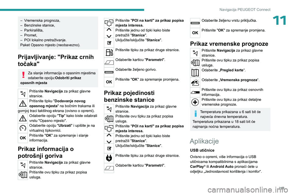 PEUGEOT 3008 2023  Upute Za Rukovanje (in Croatian) 251
Navigacija PEUGEOT Connect
11– Vremenska prognoza,
– Benzinske stanice,
–
 
Parkirališta,
–

 
Promet,
–

 
POI lokalno pretraživanje.
Paket Opasno mjesto (neobavezno).
Prijavljivanje: