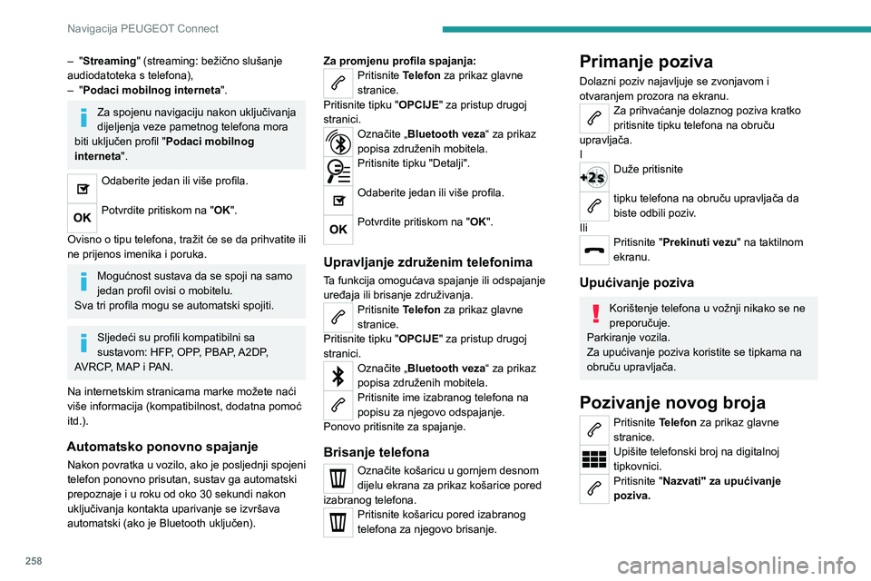 PEUGEOT 3008 2023  Upute Za Rukovanje (in Croatian) 258
Navigacija PEUGEOT Connect
– "Streaming" (streaming: bežično slušanje 
audiodatoteka s telefona),
–
 
"
 Podaci mobilnog interneta ".
Za spojenu navigaciju nakon uključivan