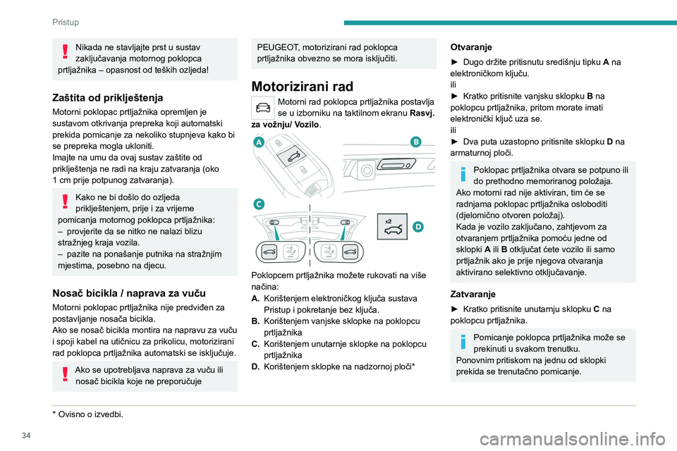 PEUGEOT 3008 2023 Upute Za Rukovanje (in Croatian) 34
Pristup
Nikada ne stavljajte prst u sustav
zaključavanja motornog poklopca
prtljažnika – opasnost od teških ozljeda!
Zaštita od priklještenja
Motorni poklopac prtljažnika opremljen je
s PEUGEOT 3008 2023 Upute Za Rukovanje (in Croatian) 34
Pristup
Nikada ne stavljajte prst u sustav
zaključavanja motornog poklopca
prtljažnika – opasnost od teških ozljeda!
Zaštita od priklještenja
Motorni poklopac prtljažnika opremljen je
s