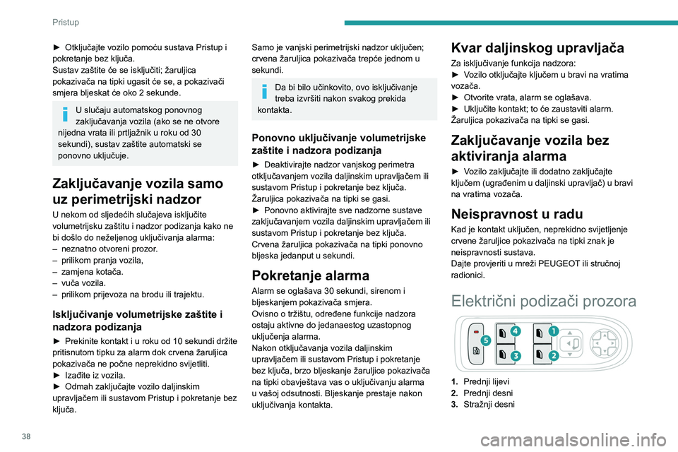 PEUGEOT 3008 2023 Upute Za Rukovanje (in Croatian) 38
Pristup
► Otključajte vozilo pomoću sustava Pristup i
pokretanje bez ključa.
Sustav zaštite će se isključiti; žaruljica
pokazivača na tipki ugasit će se, a pokazivači
smjera bljeska PEUGEOT 3008 2023 Upute Za Rukovanje (in Croatian) 38
Pristup
► Otključajte vozilo pomoću sustava Pristup i
pokretanje bez ključa.
Sustav zaštite će se isključiti; žaruljica
pokazivača na tipki ugasit će se, a pokazivači
smjera bljeska