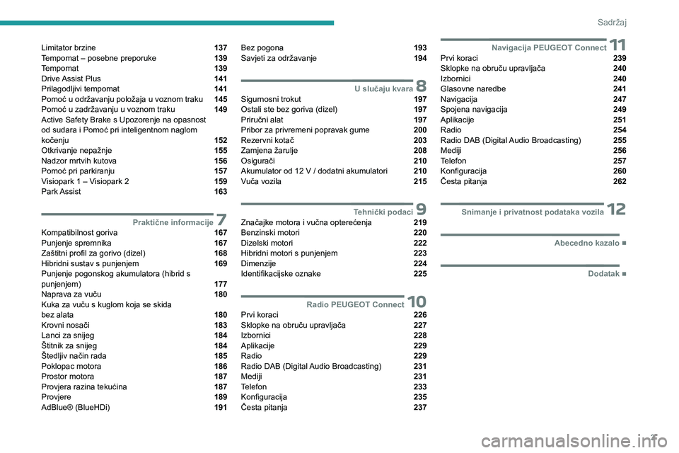PEUGEOT 3008 2023  Upute Za Rukovanje (in Croatian) 3
Sadržaj
Limitator brzine  137
Tempomat – posebne preporuke  139
Tempomat  139
Drive Assist Plus  141
Prilagodljivi tempomat  141
Pomoć u održavanju položaja u voznom traku  145
Pomoć u zadrž