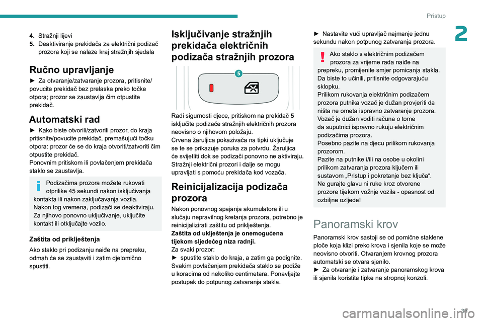 PEUGEOT 3008 2023  Upute Za Rukovanje (in Croatian) 39
Pristup 
24.Stražnji lijevi
5. Deaktiviranje prekidača za električni podizač 
prozora koji se nalaze kraj stražnjih sjedala
Ručno upravljanje
► Za otvaranje/zatvaranje prozora, pritisnite/
