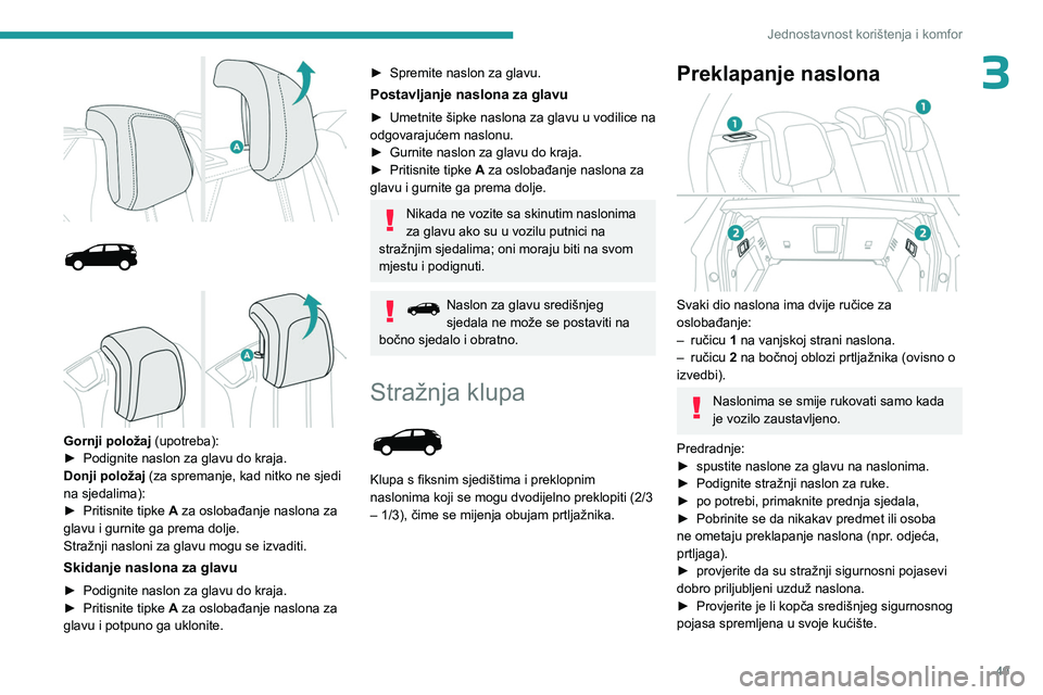 PEUGEOT 3008 2023 Upute Za Rukovanje (in Croatian) 49
Jednostavnost korištenja i komfor
3
Gornji položaj (upotreba):
► Podignite naslon za glavu do kraja.
Donji položaj (za spremanje, kad nitko ne sjedi
na sjedalima):
►
Pritisni PEUGEOT 3008 2023 Upute Za Rukovanje (in Croatian) 49
Jednostavnost korištenja i komfor
3
Gornji položaj (upotreba):
► Podignite naslon za glavu do kraja.
Donji položaj (za spremanje, kad nitko ne sjedi
na sjedalima):
►
Pritisni