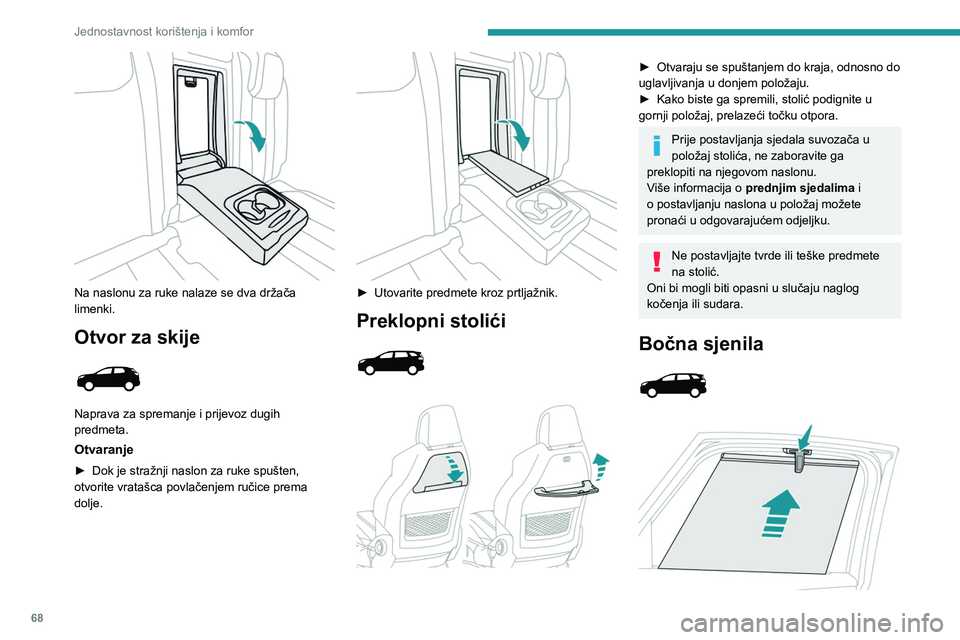 PEUGEOT 3008 2023 Upute Za Rukovanje (in Croatian) 68
Jednostavnost korištenja i komfor
Na naslonu za ruke nalaze se dva držača
limenki.
Otvor za skije
Naprava za spremanje i prijevoz dugih
predmeta.
Otvaranje
► Dok je stražnji naslon za PEUGEOT 3008 2023 Upute Za Rukovanje (in Croatian) 68
Jednostavnost korištenja i komfor
Na naslonu za ruke nalaze se dva držača
limenki.
Otvor za skije
Naprava za spremanje i prijevoz dugih
predmeta.
Otvaranje
► Dok je stražnji naslon za
