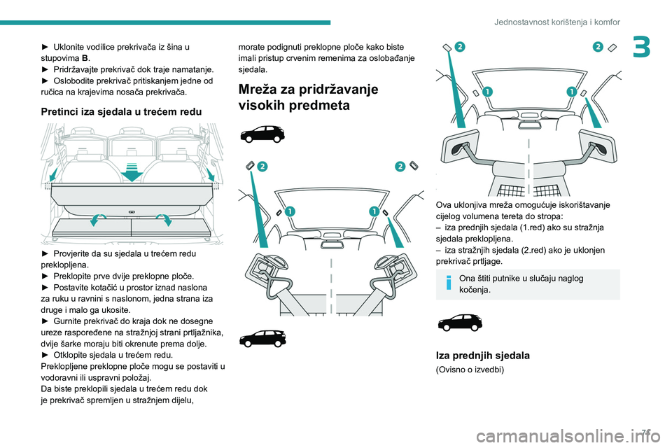 PEUGEOT 3008 2023  Upute Za Rukovanje (in Croatian) 71
Jednostavnost korištenja i komfor
3► Uklonite vodilice prekrivača iz šina u 
stupovima  B.
►
 
Pridržavajte prekrivač dok traje namatanje.
►

 
Oslobodite prekrivač pritiskanjem jedne o
