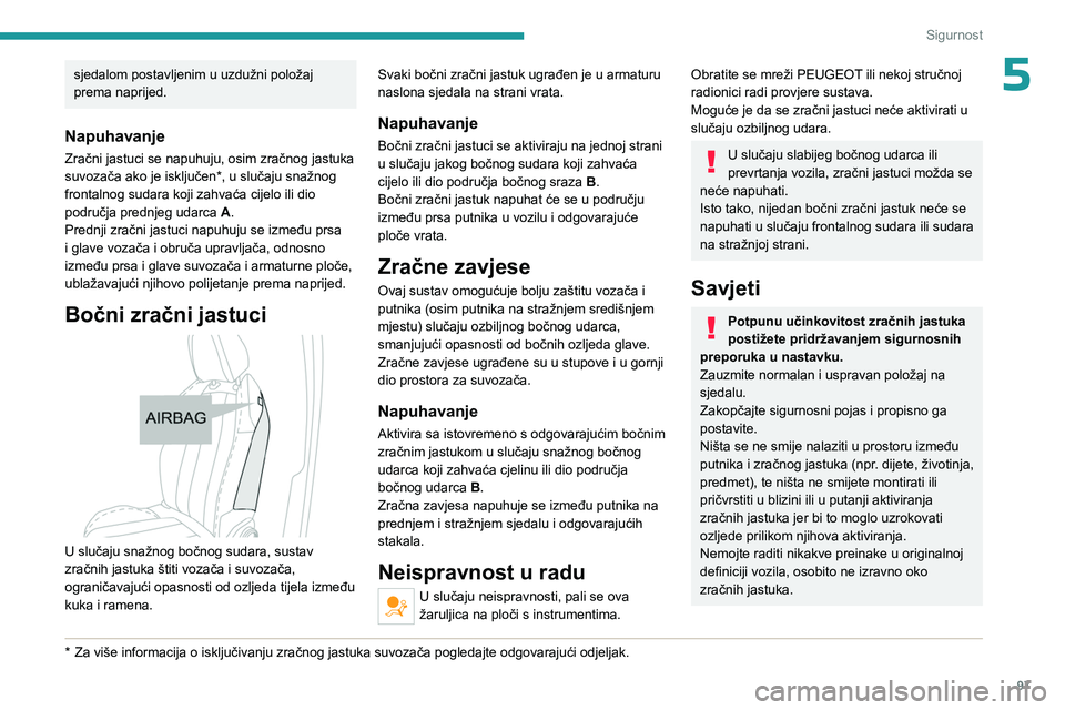 PEUGEOT 3008 2023  Upute Za Rukovanje (in Croatian) 97
Sigurnost
5sjedalom postavljenim u uzdužni položaj 
prema naprijed.
Napuhavanje
Zračni jastuci se napuhuju, osim zračnog jastuka 
suvozača ako je isključen*, u slučaju snažnog 
frontalnog s