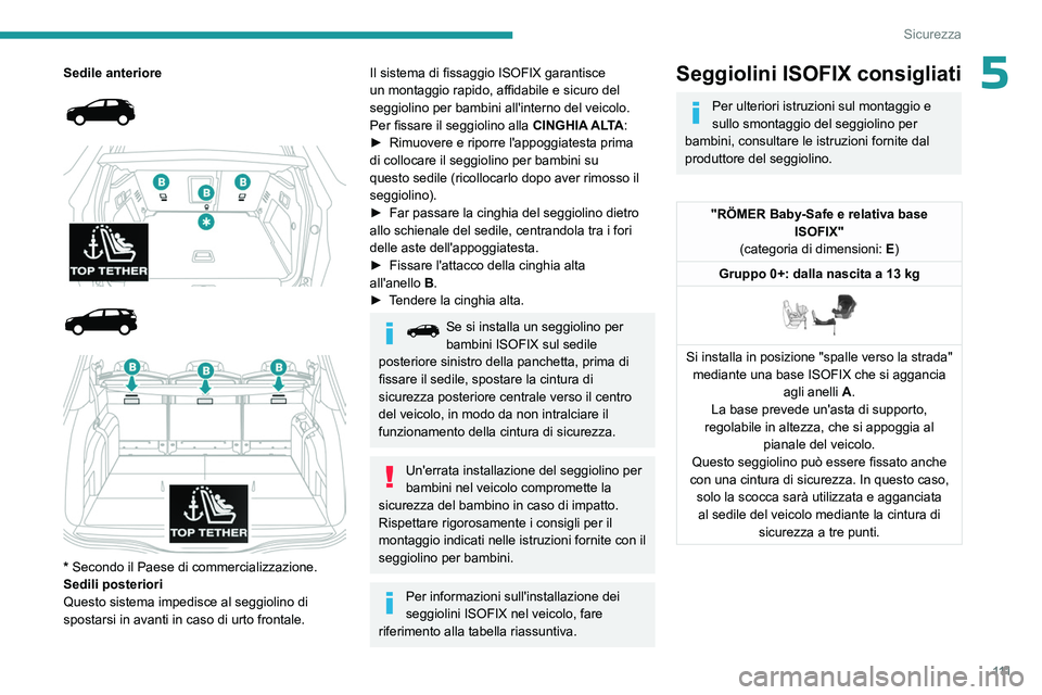 PEUGEOT 3008 2023  Manuale duso (in Italian) 111
Sicurezza
5Sedile anteriore 
 
 
 
 
 
 
 
* Secondo il Paese di commercializzazione.
Sedili posteriori
Questo sistema impedisce al seggiolino di 
spostarsi in avanti in caso di urto frontale.
Il 