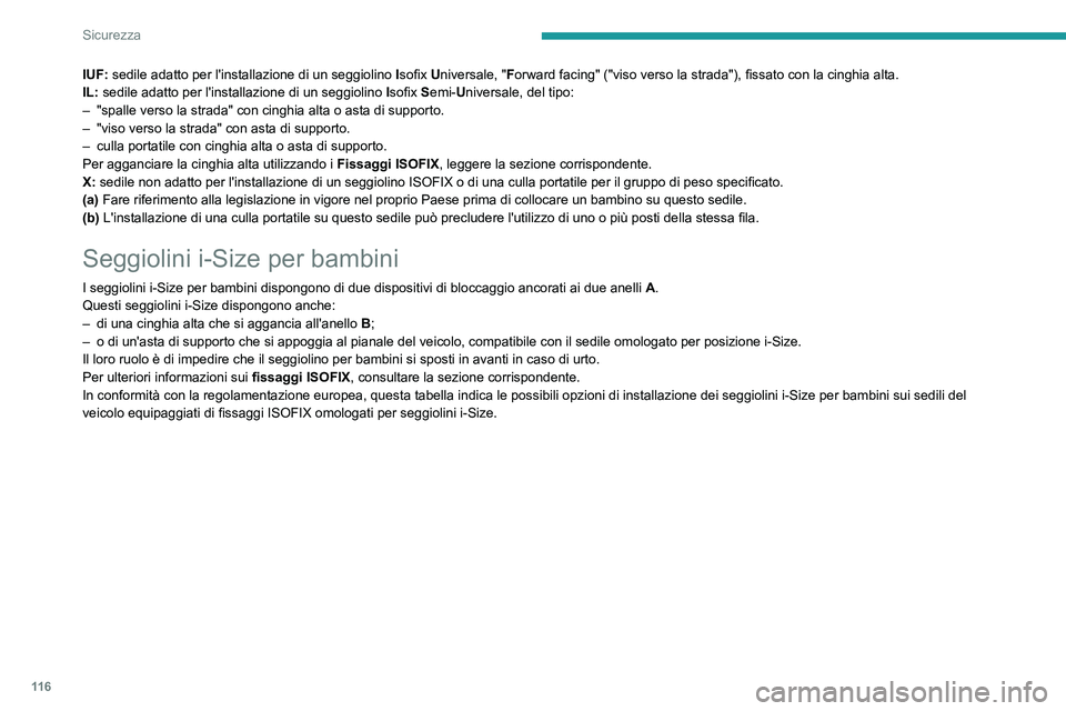 PEUGEOT 3008 2023  Manuale duso (in Italian) 11 6
Sicurezza
IUF: sedile adatto per l'installazione di un seggiolino Isofix Universale, "Forward facing" ("viso verso la strada"), fissato con la cinghia alta.
IL:   sedile adatt