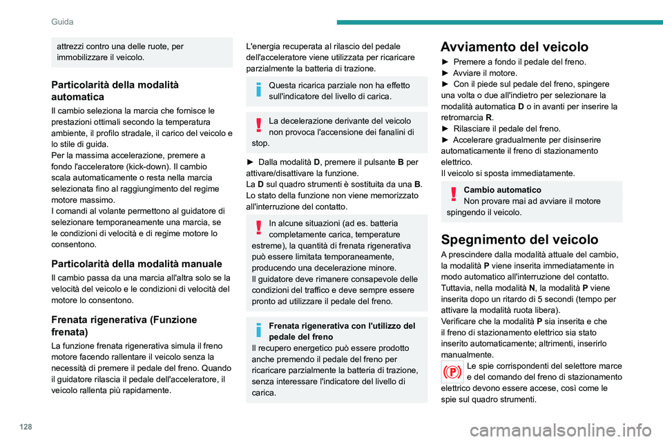PEUGEOT 3008 2023  Manuale duso (in Italian) 128
Guida
attrezzi contro una delle ruote, per 
immobilizzare il veicolo.
Particolarità della modalità 
automatica
Il cambio seleziona la marcia che fornisce le 
prestazioni ottimali secondo la temp