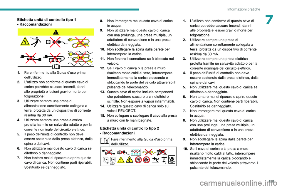 PEUGEOT 3008 2023  Manuale duso (in Italian) 185
Informazioni pratiche
7Etichetta unità di controllo tipo 1 
- Raccomandazioni
1.Fare riferimento alla Guida d'uso prima 
dell'utilizzo.
2. L'utilizzo non conforme di questo cavo di 
c