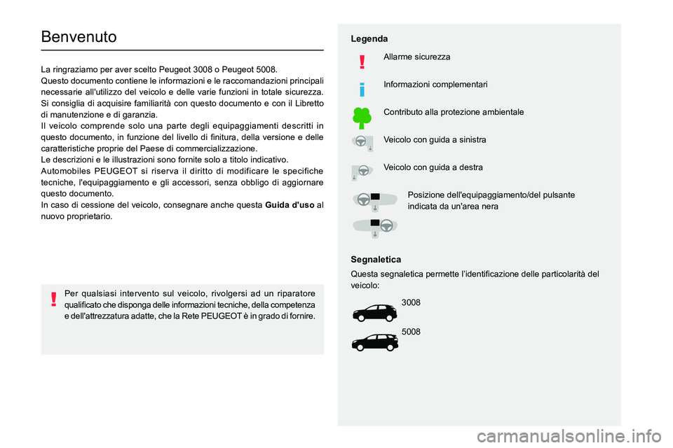 PEUGEOT 3008 2023 Manuale duso (in Italian)
Benvenuto
La ringraziamo per aver scelto Peugeot 3008 o Peugeot 5008.
Questo documento contiene le informazioni e le raccomandazioni principali
n PEUGEOT 3008 2023 Manuale duso (in Italian)
Benvenuto
La ringraziamo per aver scelto Peugeot 3008 o Peugeot 5008.
Questo documento contiene le informazioni e le raccomandazioni principali
n