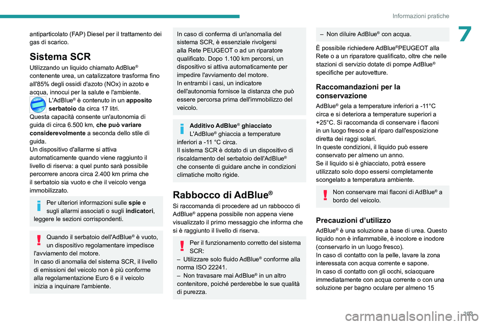 PEUGEOT 3008 2023  Manuale duso (in Italian) 203
Informazioni pratiche
7antiparticolato (FAP) Diesel per il trattamento dei 
gas di scarico.
Sistema SCR
Utilizzando un liquido chiamato AdBlue® 
contenente urea, un catalizzatore trasforma fino 
