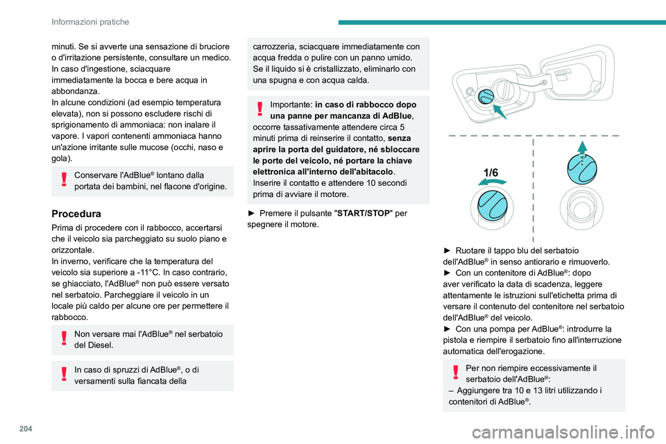 PEUGEOT 3008 2023  Manuale duso (in Italian) 204
Informazioni pratiche
minuti. Se si avverte una sensazione di bruciore 
o d'irritazione persistente, consultare un medico.
In caso d'ingestione, sciacquare 
immediatamente la bocca e bere 