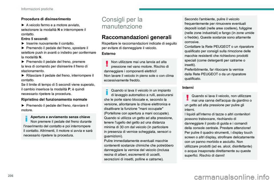 PEUGEOT 3008 2023  Manuale duso (in Italian) 206
Informazioni pratiche
Procedura di disinserimento
► A veicolo fermo e  a motore avviato, 
selezionare la modalità  N   e interrompere il 
contatto.
Entro 5
  secondi:
►
 
Inserire nuovamente 