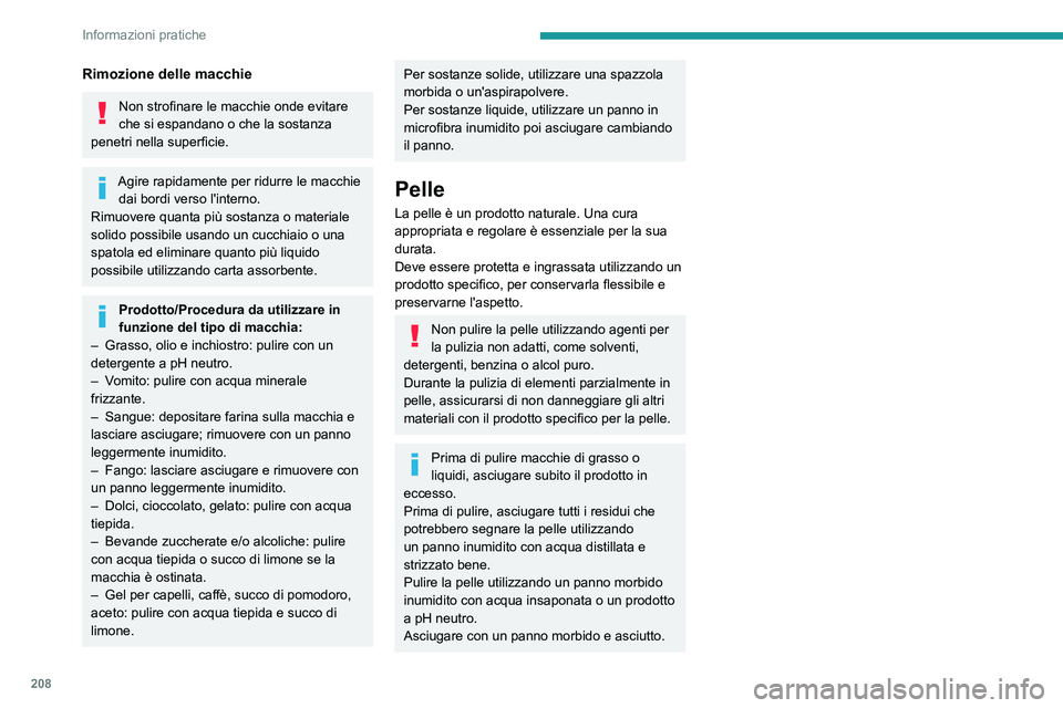PEUGEOT 3008 2023  Manuale duso (in Italian) 208
Informazioni pratiche
Rimozione delle macchie
Non strofinare le macchie onde evitare 
che si espandano o che la sostanza 
penetri nella superficie.
Agire rapidamente per ridurre le macchie  dai bo