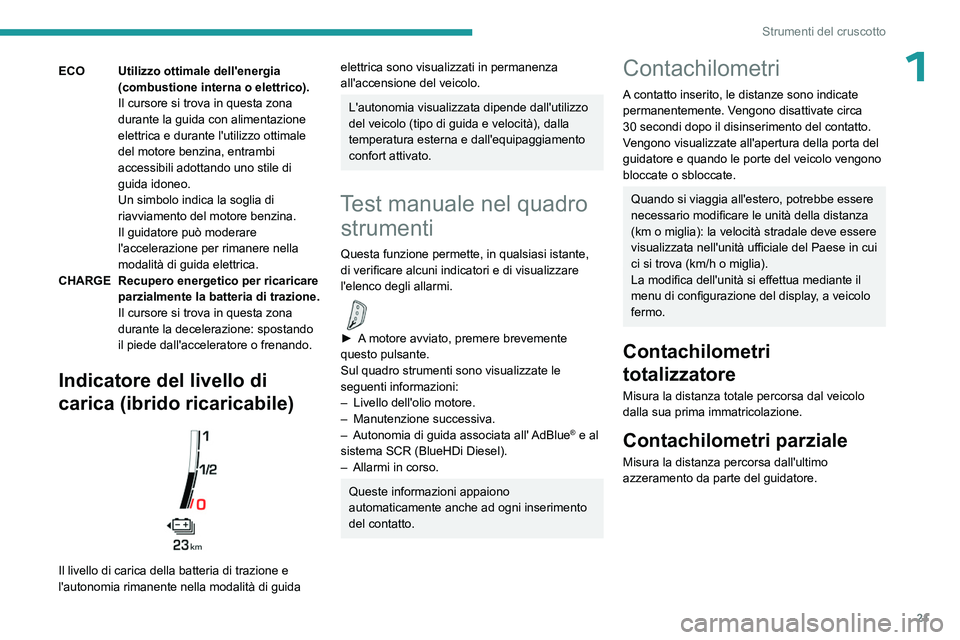 PEUGEOT 3008 2023 Manuale duso (in Italian) 21
Strumenti del cruscotto
1ECO Utilizzo ottimale dell'energia (combustione interna o elettrico).
Il cursore si trova in questa zona
durante la guida con alimentazione
elettrica e durante l' PEUGEOT 3008 2023 Manuale duso (in Italian) 21
Strumenti del cruscotto
1ECO Utilizzo ottimale dell'energia (combustione interna o elettrico).
Il cursore si trova in questa zona
durante la guida con alimentazione
elettrica e durante l'