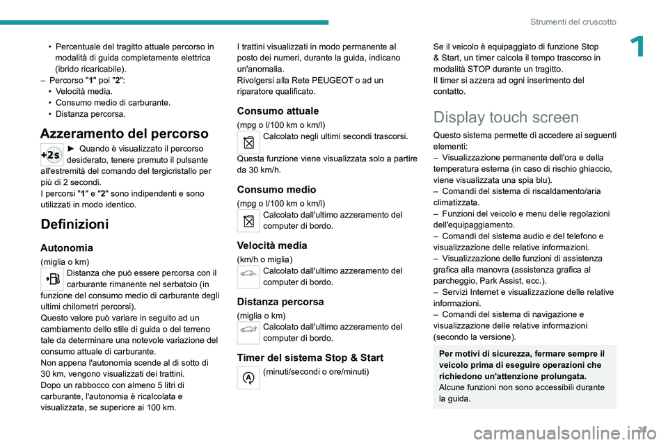 PEUGEOT 3008 2023 Manuale duso (in Italian) 23
Strumenti del cruscotto
1• Percentuale del tragitto attuale percorso in
modalità di guida completamente elettrica
(ibrido ricaricabile).
–
Percorso "
1" poi "2":
•
V
PEUGEOT 3008 2023 Manuale duso (in Italian) 23
Strumenti del cruscotto
1• Percentuale del tragitto attuale percorso in
modalità di guida completamente elettrica
(ibrido ricaricabile).
–
Percorso "
1" poi "2":
•
V