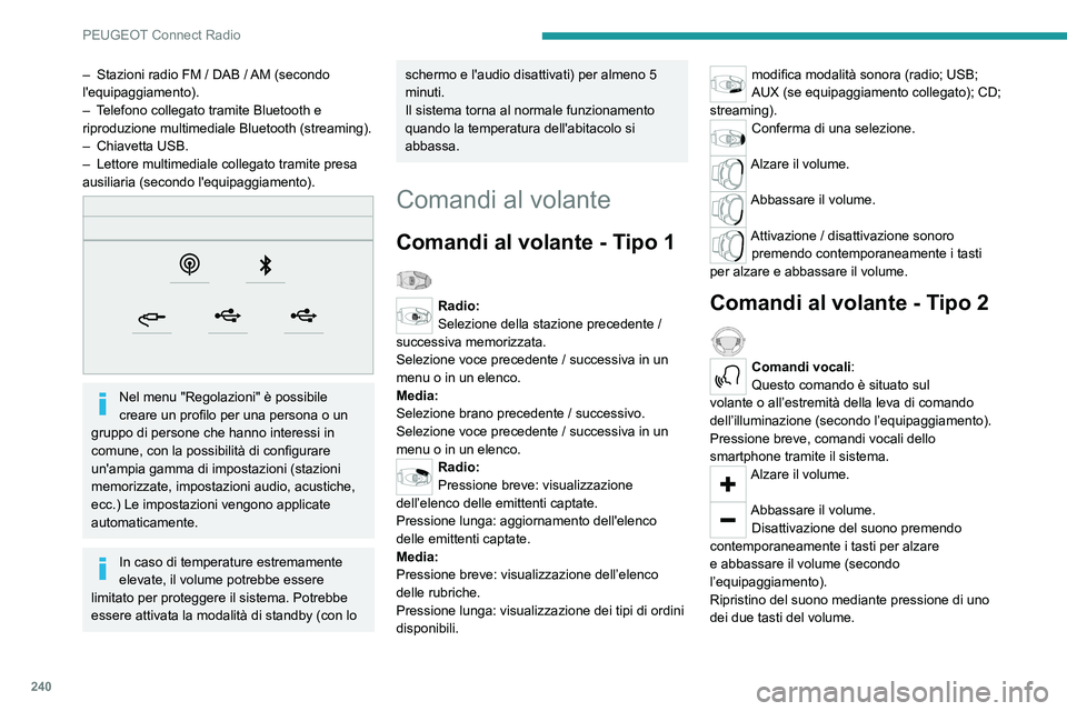 PEUGEOT 3008 2023  Manuale duso (in Italian) 240
PEUGEOT Connect Radio
– Stazioni radio FM / DAB / AM (secondo 
l'equipaggiamento).
–
 
T
 elefono collegato tramite Bluetooth e 
riproduzione multimediale Bluetooth (streaming).
–
 
Chia